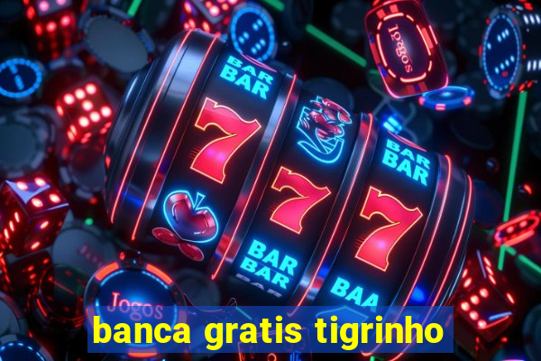 banca gratis tigrinho